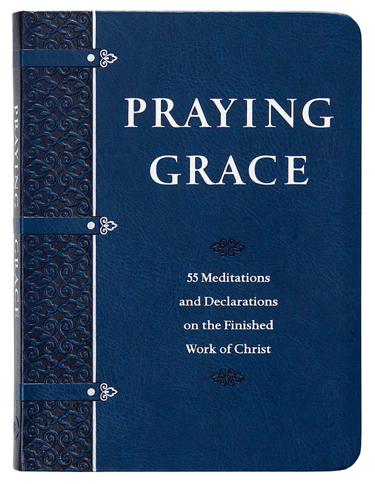 Praying Grace: 55 Meditations  Declarations on the Finished Work of Christ Faux Leather Gift Edition  A Motivational Guide to Transform Your Prayer Life, Great Gift for Birthdays, Holidays,  More [Imitation Leather] David A Holland