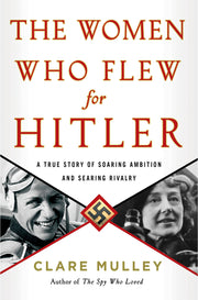 The Women Who Flew for Hitler: A True Story of Soaring Ambition and Searing Rivalry used book depot