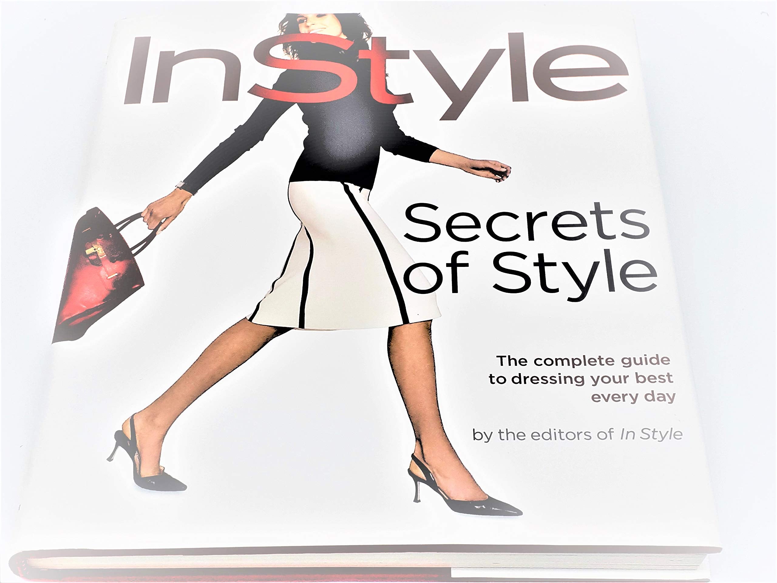Secrets of Style: InStyle's Complete Guide to Dressing Your Best Every Day