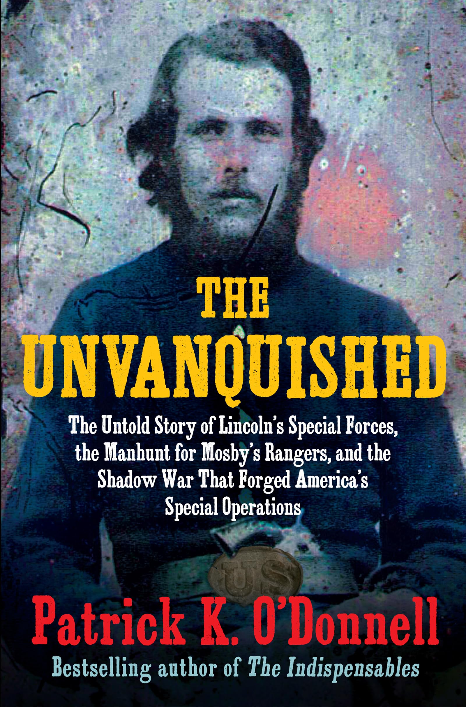The Unvanquished: The Untold Story of Lincoln’s Special Forces, the Manhunt for Mosby’s Rangers, and the Shadow War That Forged America’s Special Operations used book depot