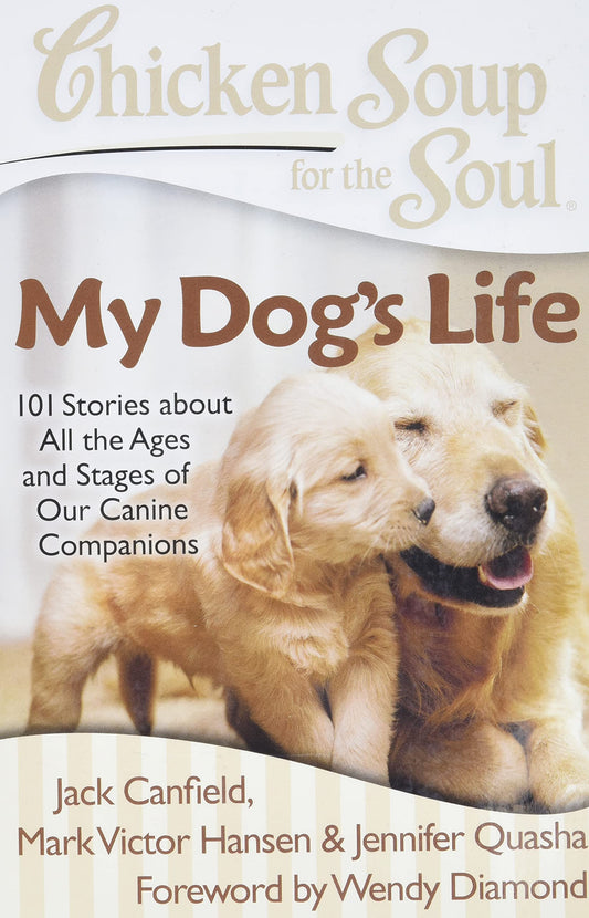 Chicken Soup for the Soul: My Dogs Life: 101 Stories about All the Ages and Stages of Our Canine Companions [Paperback] Jack Canfield; Mark Victor Hansen and Jennifer Quasha