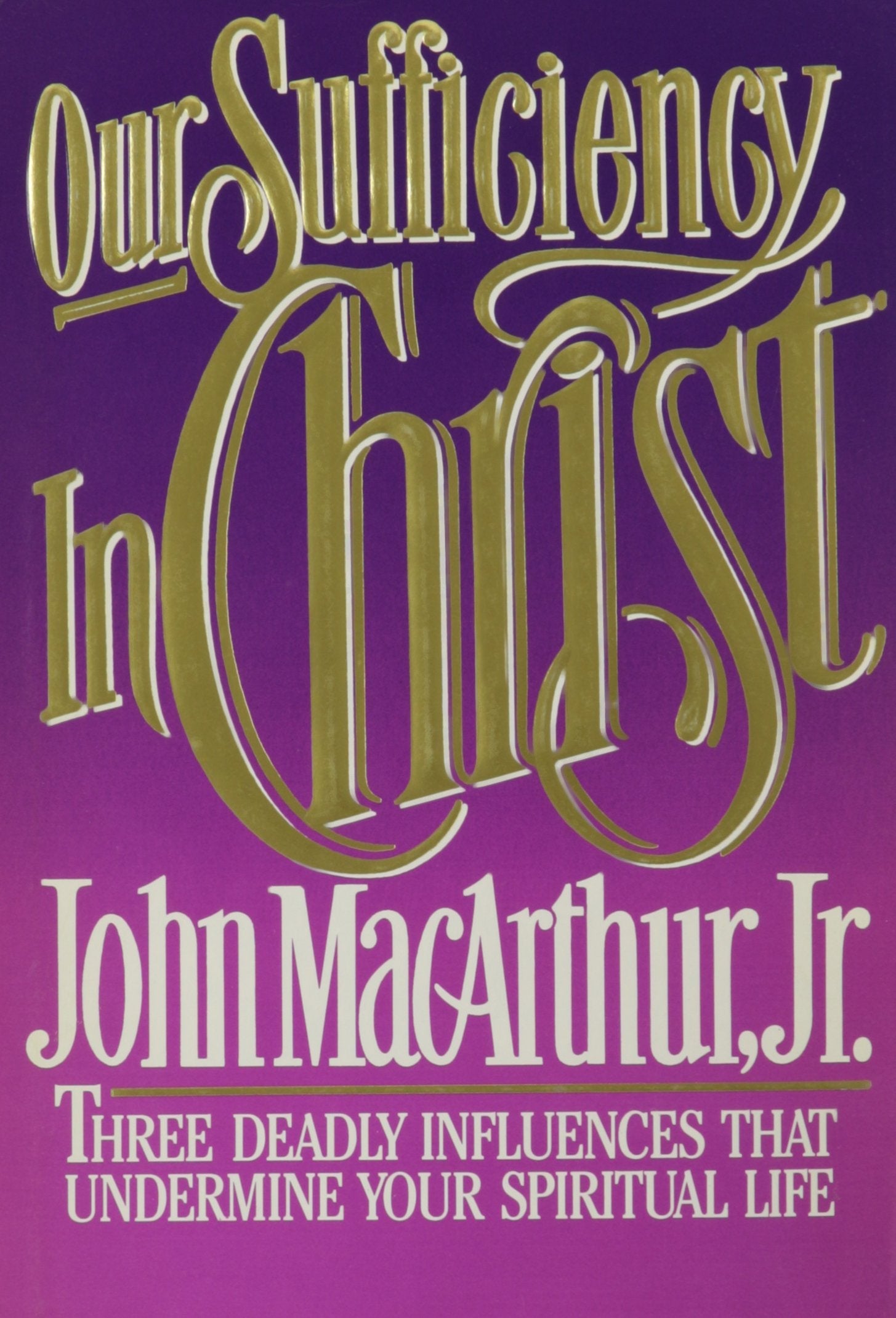 Our Sufficiency in Christ: Three Deadly Influences That Undermine Your Spiritual Life used book depot