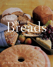 Whole Grain Breads By Machine Or Hand: 200 Delicious, Healthful, Simple Recipes used book depot