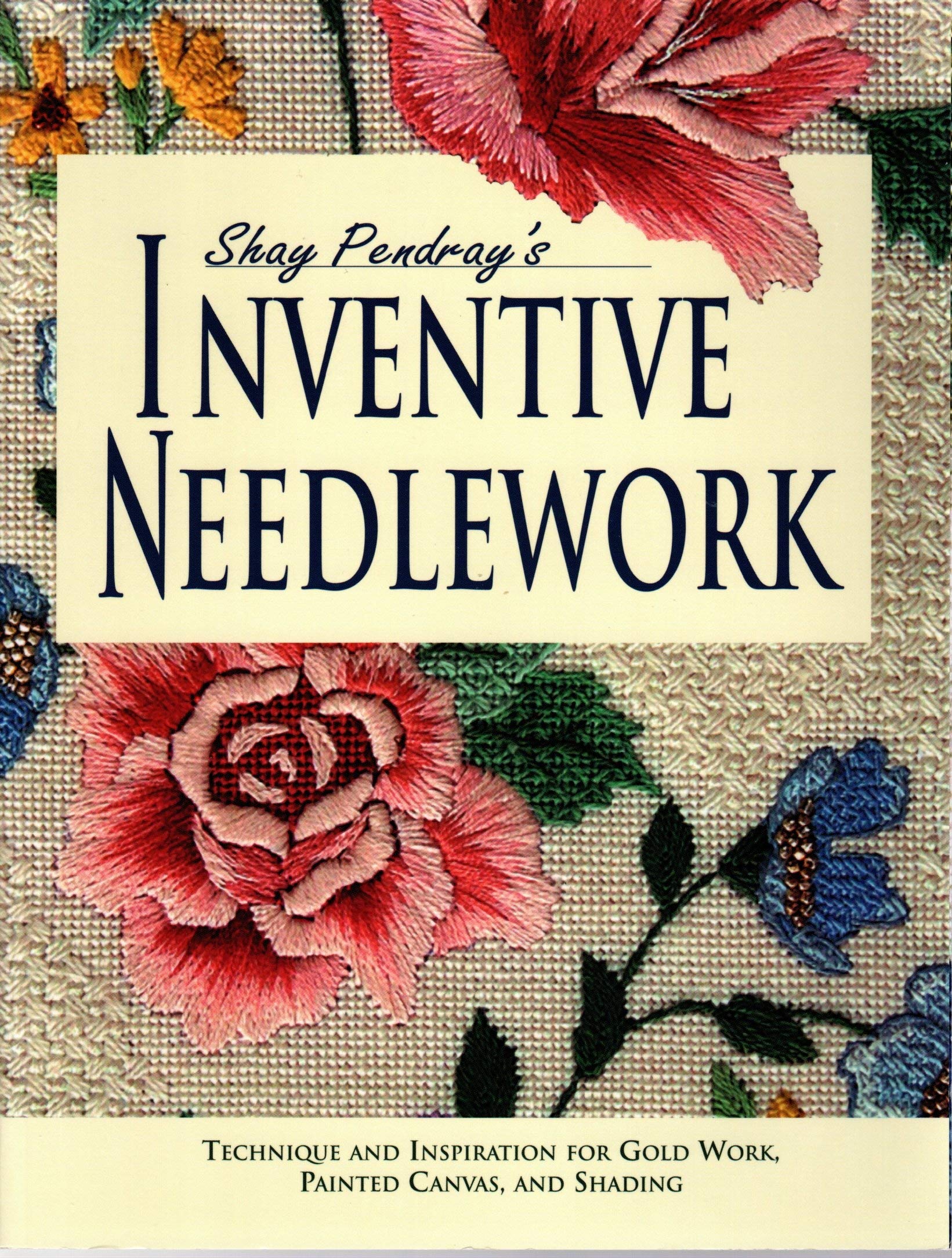 Shay Pendray's Inventive Needlework: Techniques & Inspiration for Gold Work, Painted Canvas, and Shading used book depot