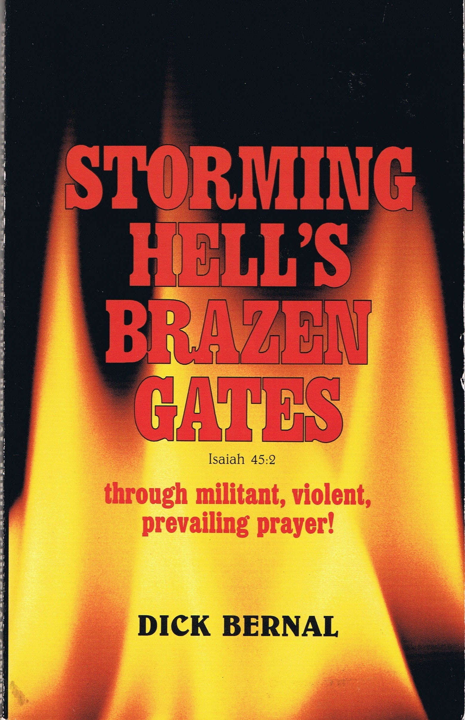 Storming hell's brazen gates, Isaiah 45:2: Through militant, violent, prevailing prayer!