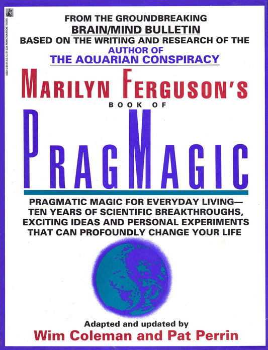 PragMagic: Pragmatic Magic for Everyday LivingTen Years of Scientific Breakthroughts, Exciting Ideas and Personal Experiments That Can Profoundly Change Your Life Wim Coleman; Pat Perrin; Marilyn Ferguson and Kim Ferguson