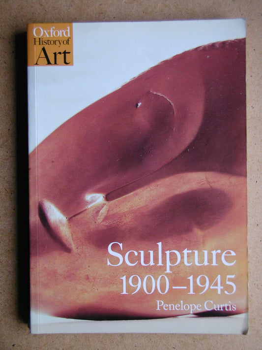 Sculpture 19001945 Oxford History of Art Curtis, Penelope