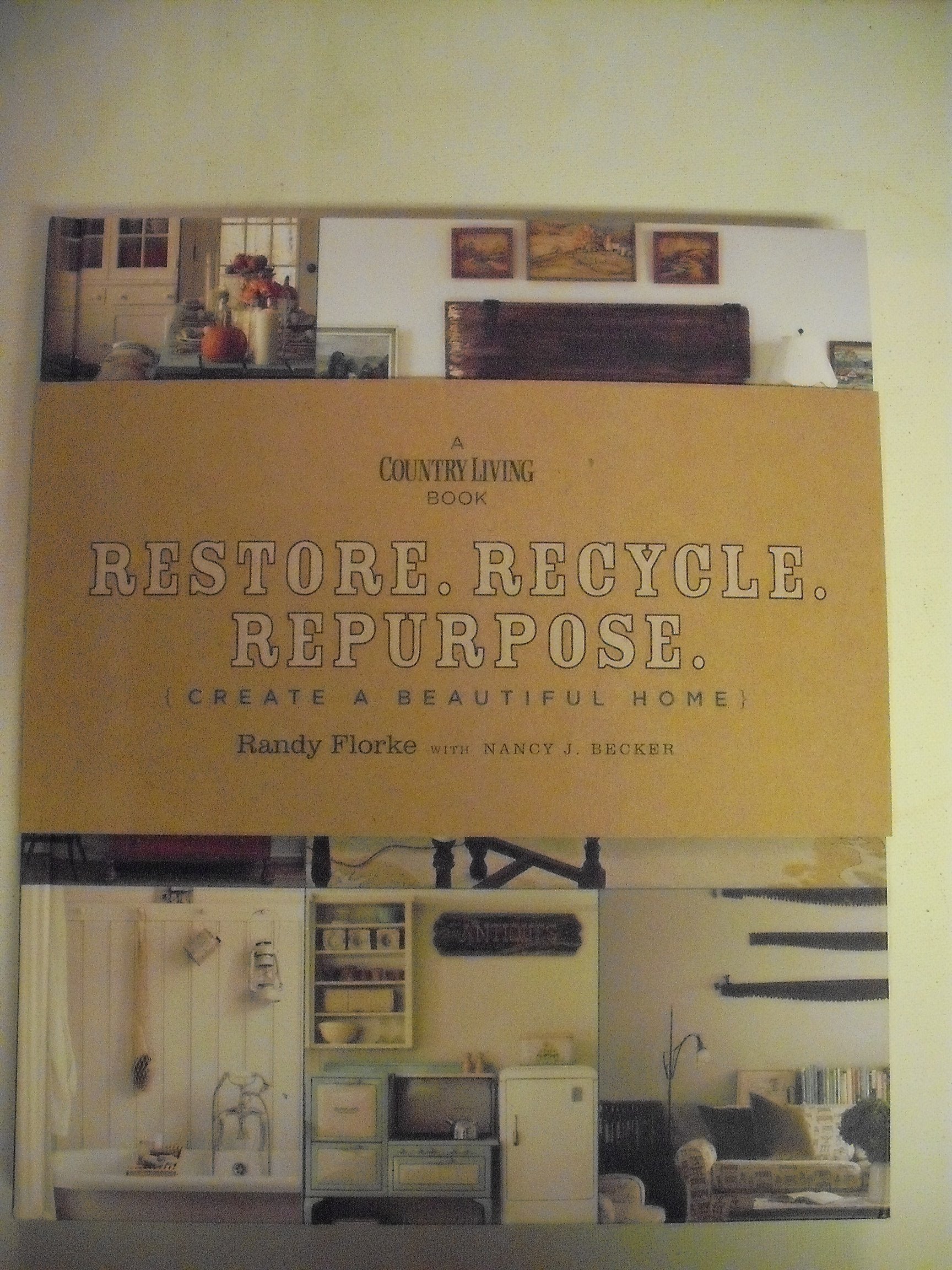 Restore. Recycle. Repurpose.: Create a Beautiful Home (A Country Living Book) used book depot