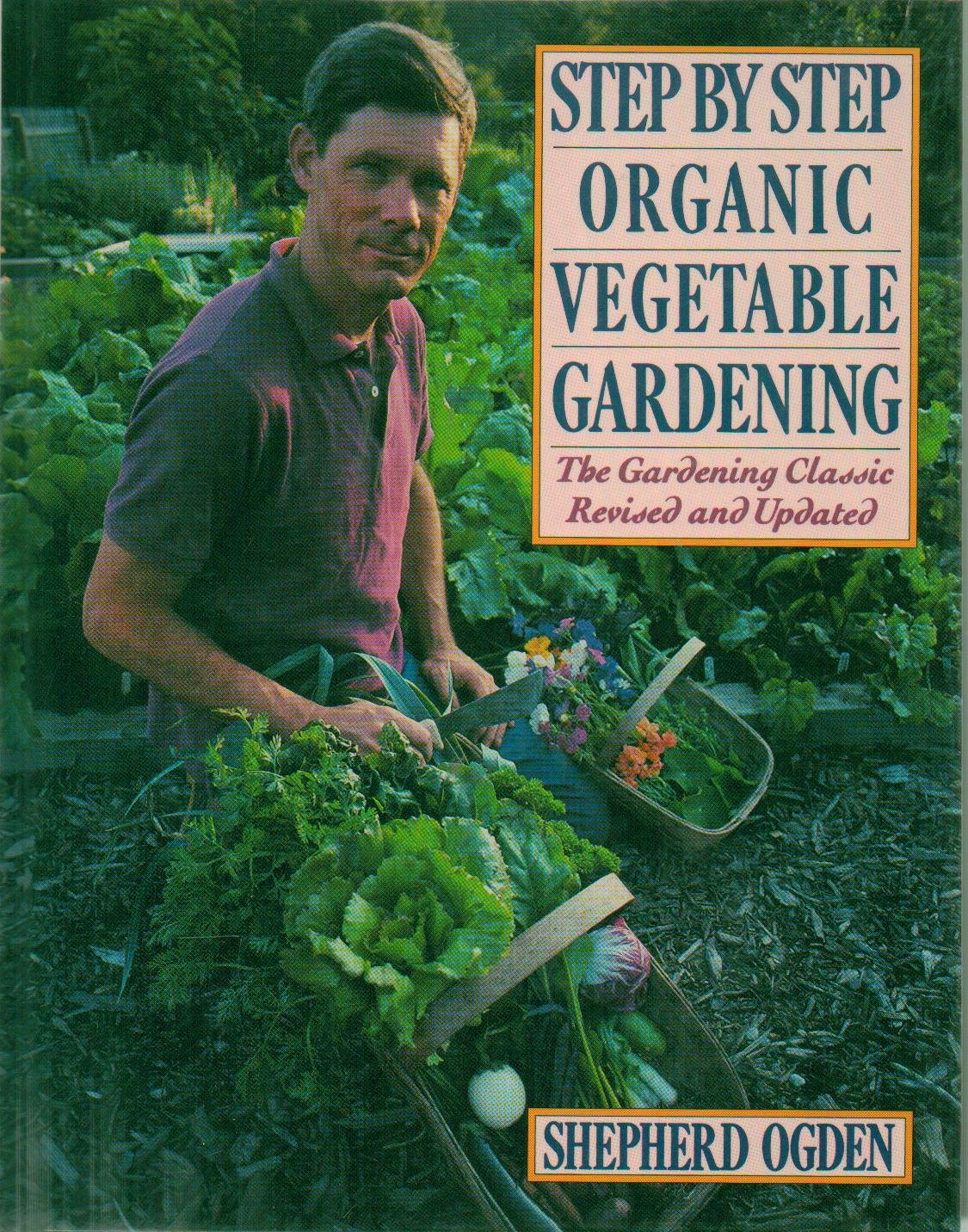 Step by Step Organic Vegetable Gardening: The Gardening Classic Revised and Updated