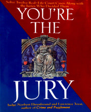 You're the Jury: Solve Twelve Real-Life Court Cases Along With the Juries Who Decided Them