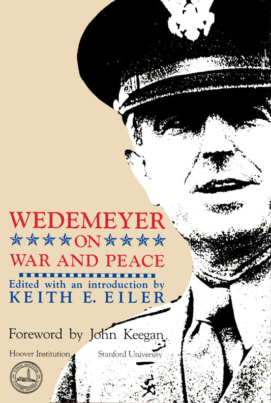 Wedemeyer on War and Peace Hoover Archival Documents [Hardcover] Albert C Wedemeyer; Keith E Eiler and John Keegan