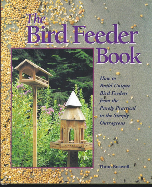 The Bird Feeder Book: How to Build Unique Bird Feeders from the Purely Practical to the Simply Outrageous