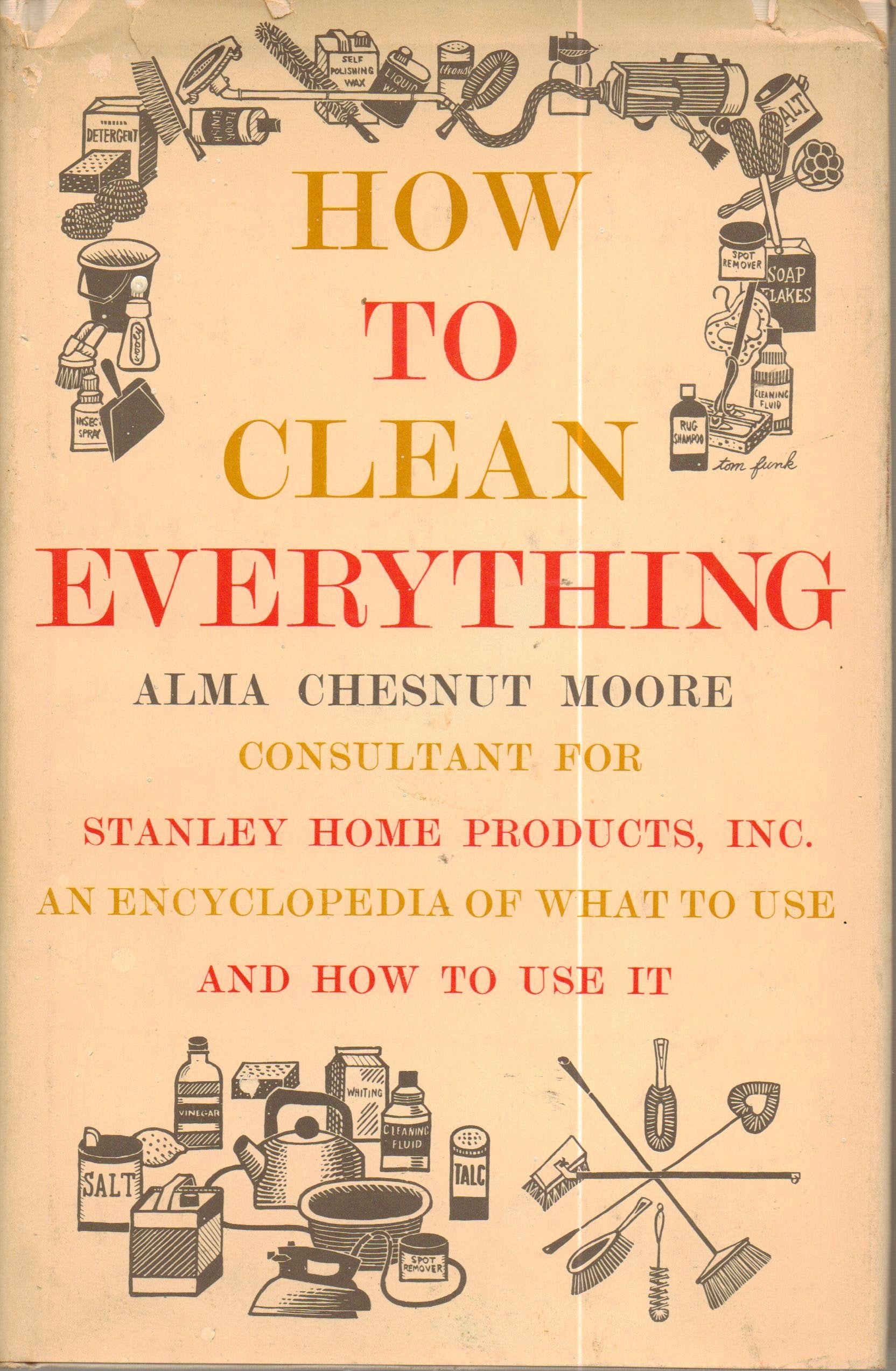 How to Clean Everything (An Encyclopedia of What to Use and How to Use It, Consultant for Stanley Home Products, Inc.)