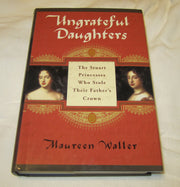 Ungrateful Daughters: The Stuart Princesses Who Stole Their Father's Crown used book depot