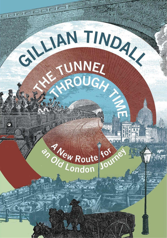 The Tunnel Through Time: A new route for an old London journey Tindall, Gillian