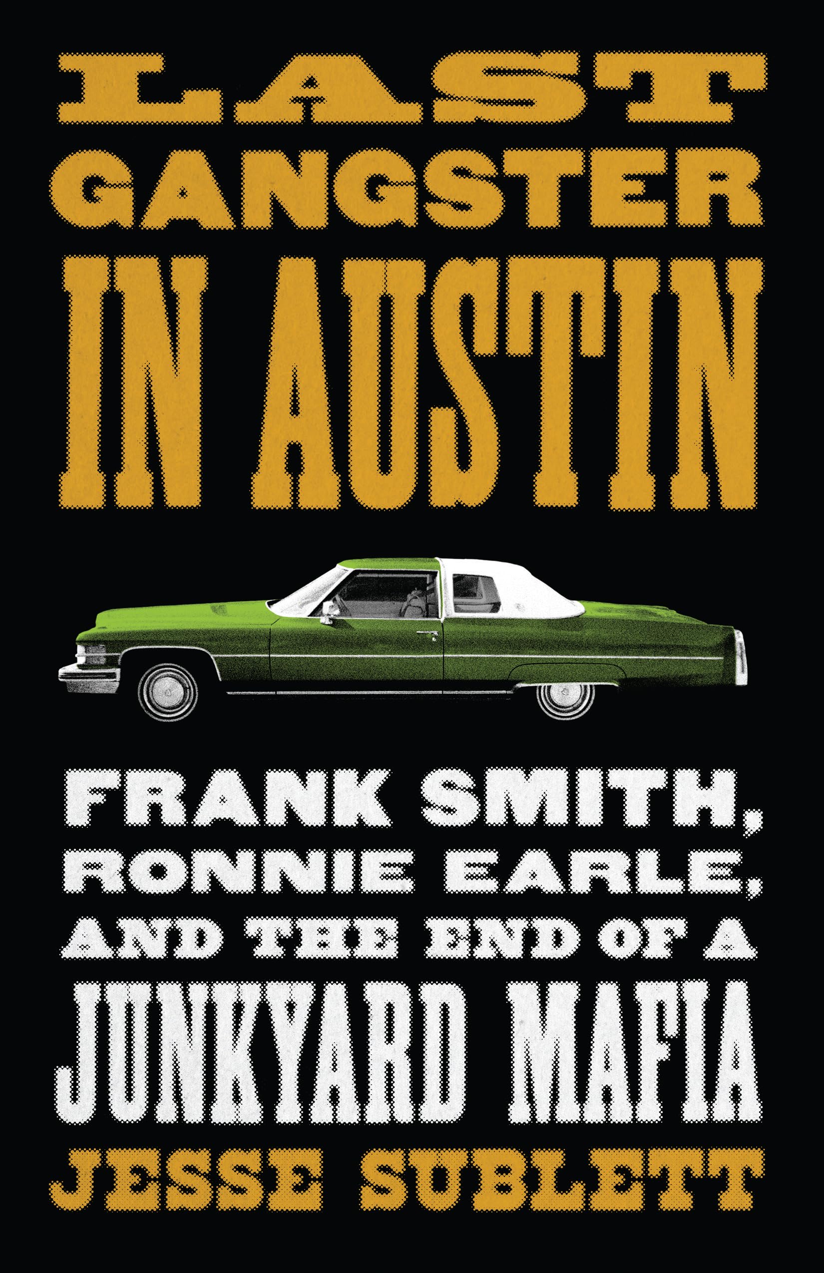 Last Gangster in Austin: Frank Smith, Ronnie Earle, and the End of a Junkyard Mafia (Jess and Betty Jo Hay) used book depot