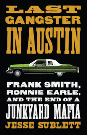 Last Gangster in Austin: Frank Smith, Ronnie Earle, and the End of a Junkyard Mafia (Jess and Betty Jo Hay) used book depot