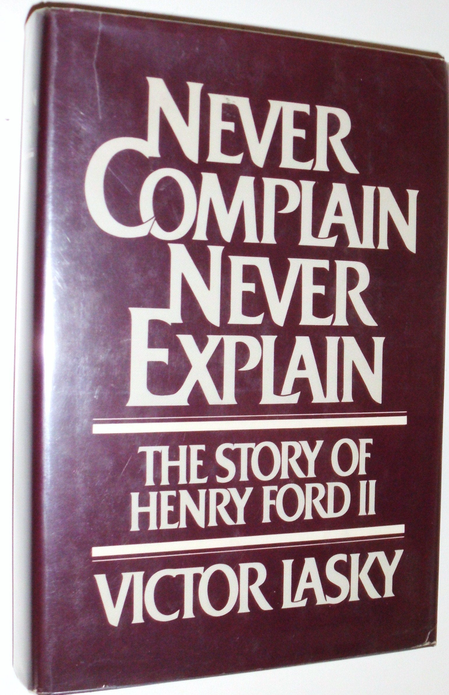Never Complain Never Explain: The Story of Henry Ford II