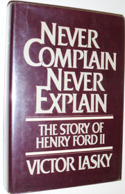 Never Complain Never Explain: The Story of Henry Ford II
