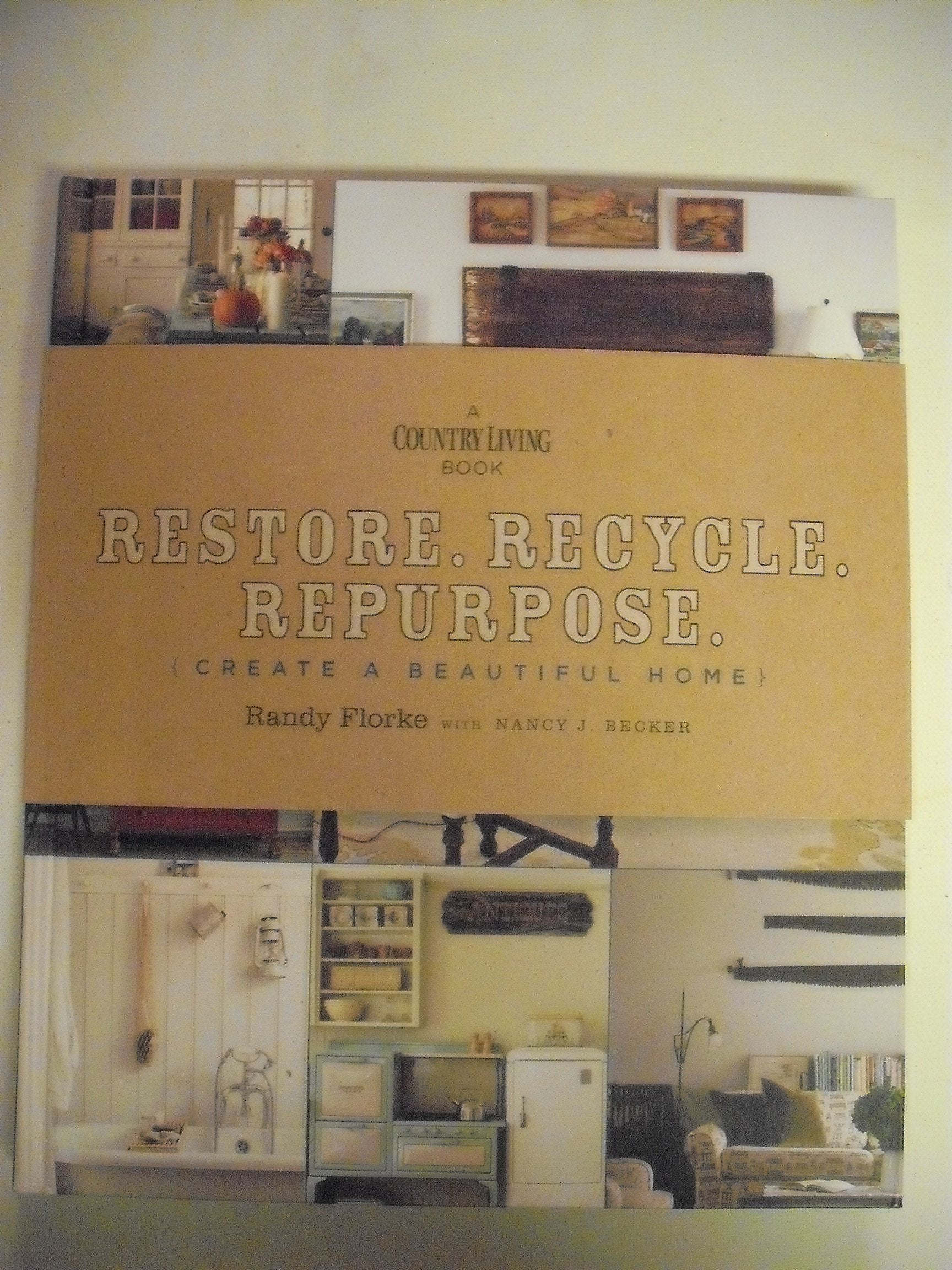 Restore. Recycle. Repurpose.: Create a Beautiful Home (A Country Living Book) used book depot