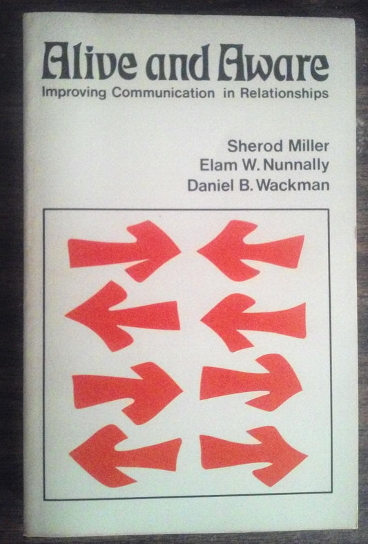 Alive and Aware : Improving Communications in Relationships Miller, Sherod; Nunally, Elam W; Wackman, Daniel B and Friederichsen, Robert