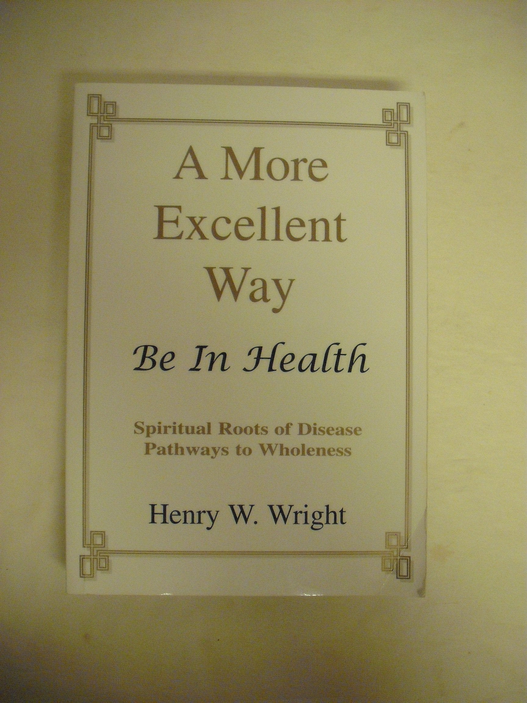 A More Excellent Way: Be in Health: Pathways of Wholeness, Spiritual Roots of Disease used book depot