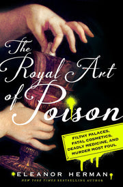 The Royal Art of Poison: Filthy Palaces, Fatal Cosmetics, Deadly Medicine, and Murder Most Foul used book depot