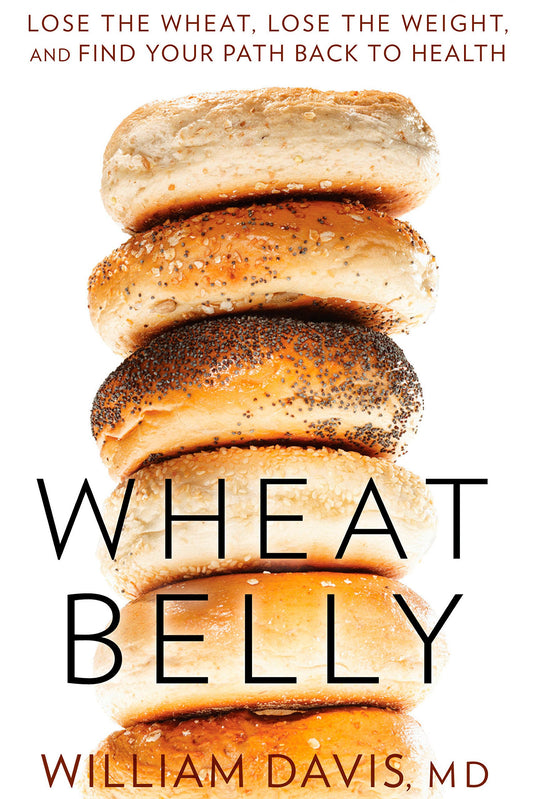 Wheat Belly: Lose the Wheat, Lose the Weight, and Find Your Path Back to Health [Hardcover] William Davis