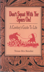Don't Squat With Yer Spurs On!: A Cowboy's Guide to Life