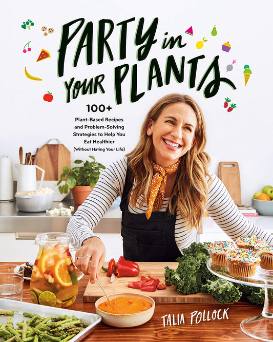 Party in Your Plants: 100 PlantBased Recipes and ProblemSolving Strategies to Help You Eat Healthier Without Hating Your Life: A Cookbook [Paperback] Pollock, Talia