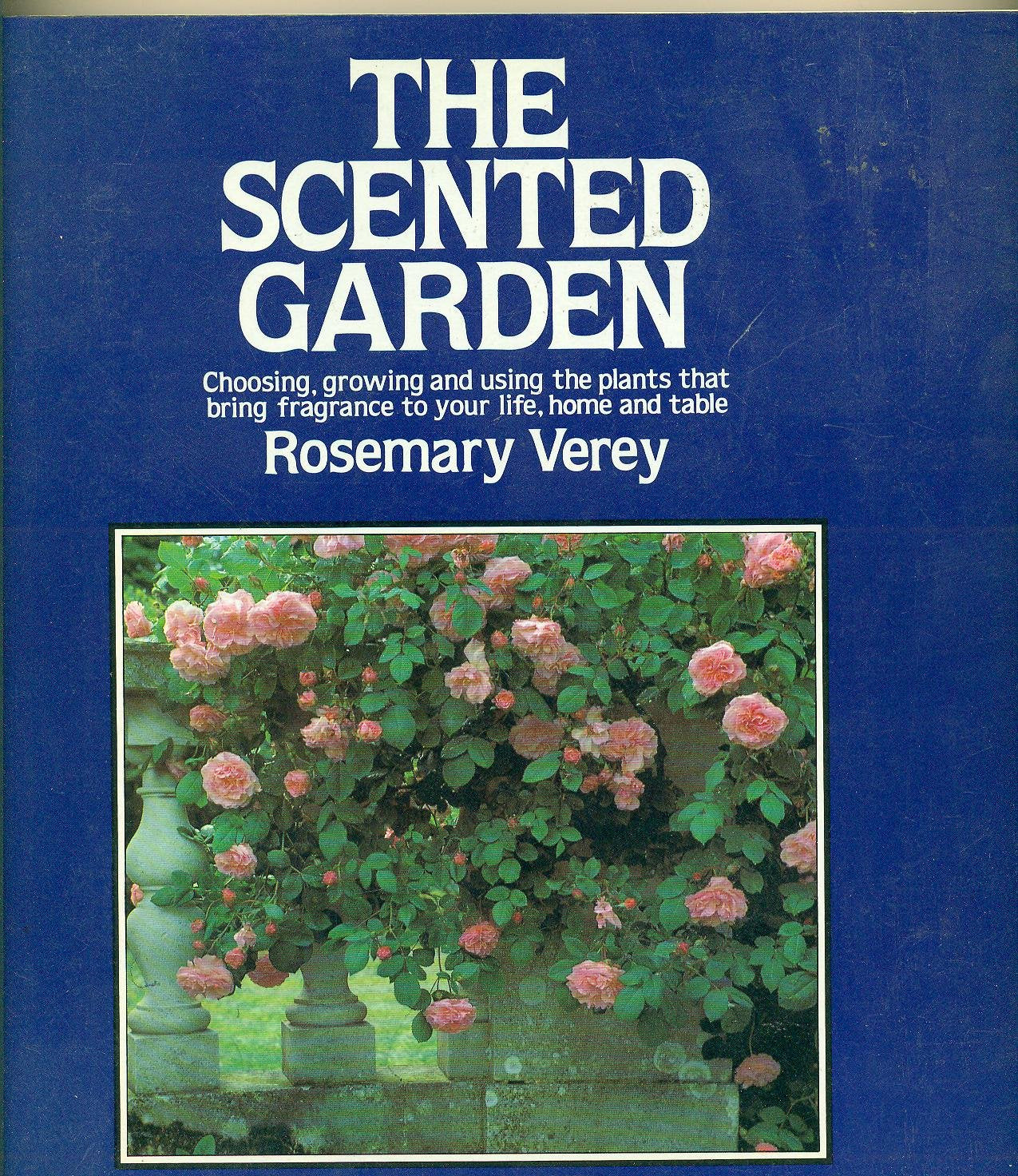 The Scented Garden: Choosing, Growing and Using the Plants That Bring Fragrance to Your Life, Home and Table used book depot