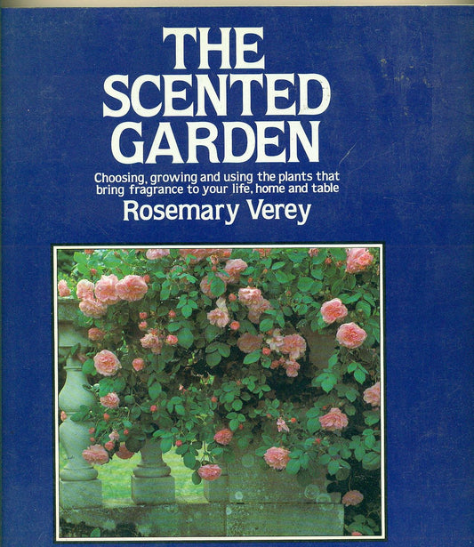 The Scented Garden: Choosing, Growing and Using the Plants That Bring Fragrance to Your Life, Home and Table Rosemary Verey and Zilda Tandy