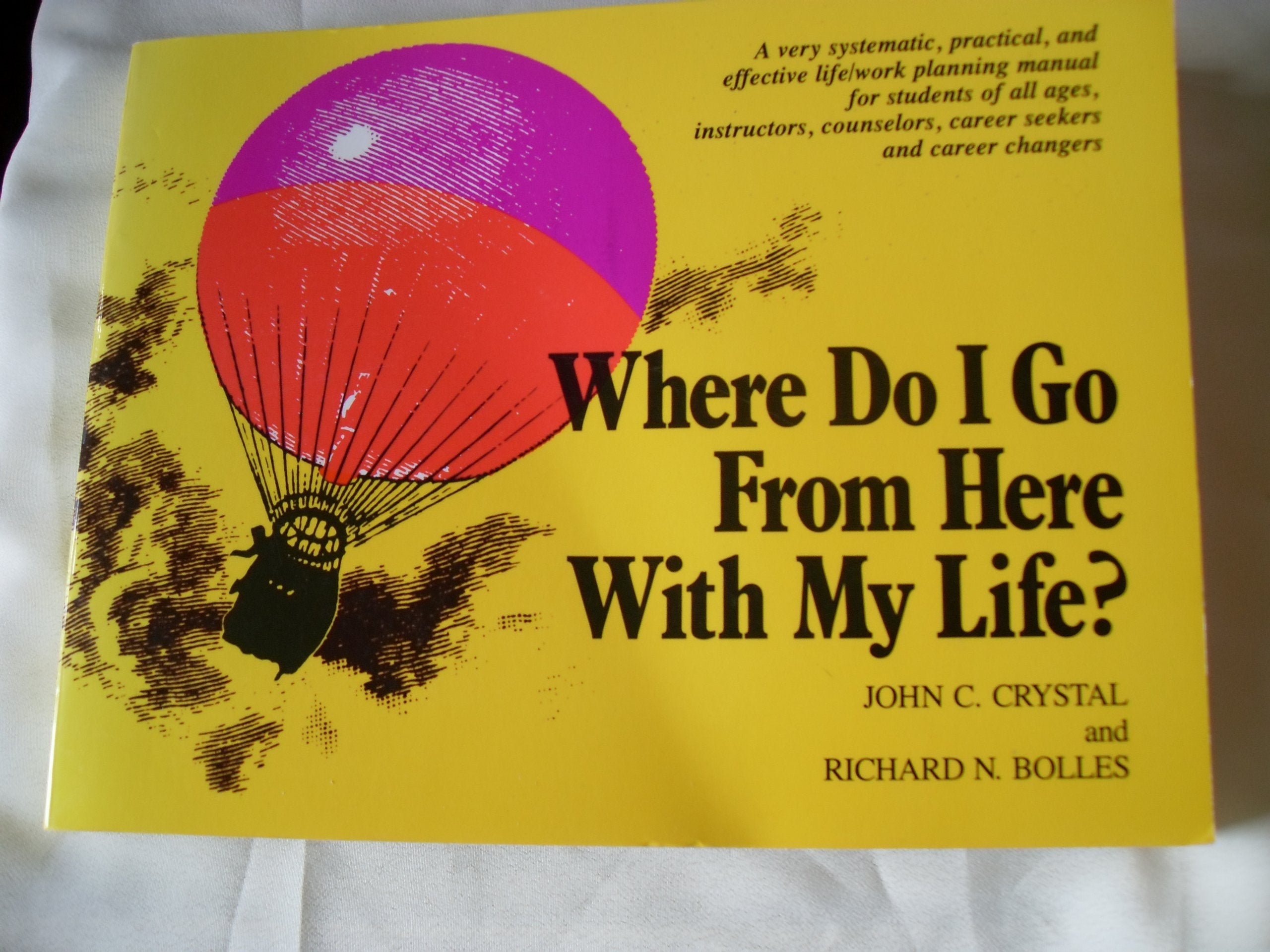 Where Do I Go from Here with My Life?: A Very Systematic, Practical, and Effective Life/Work Planning Manual for Students, Instructors, Counselors, Career Seekers and Career Changers used book depot