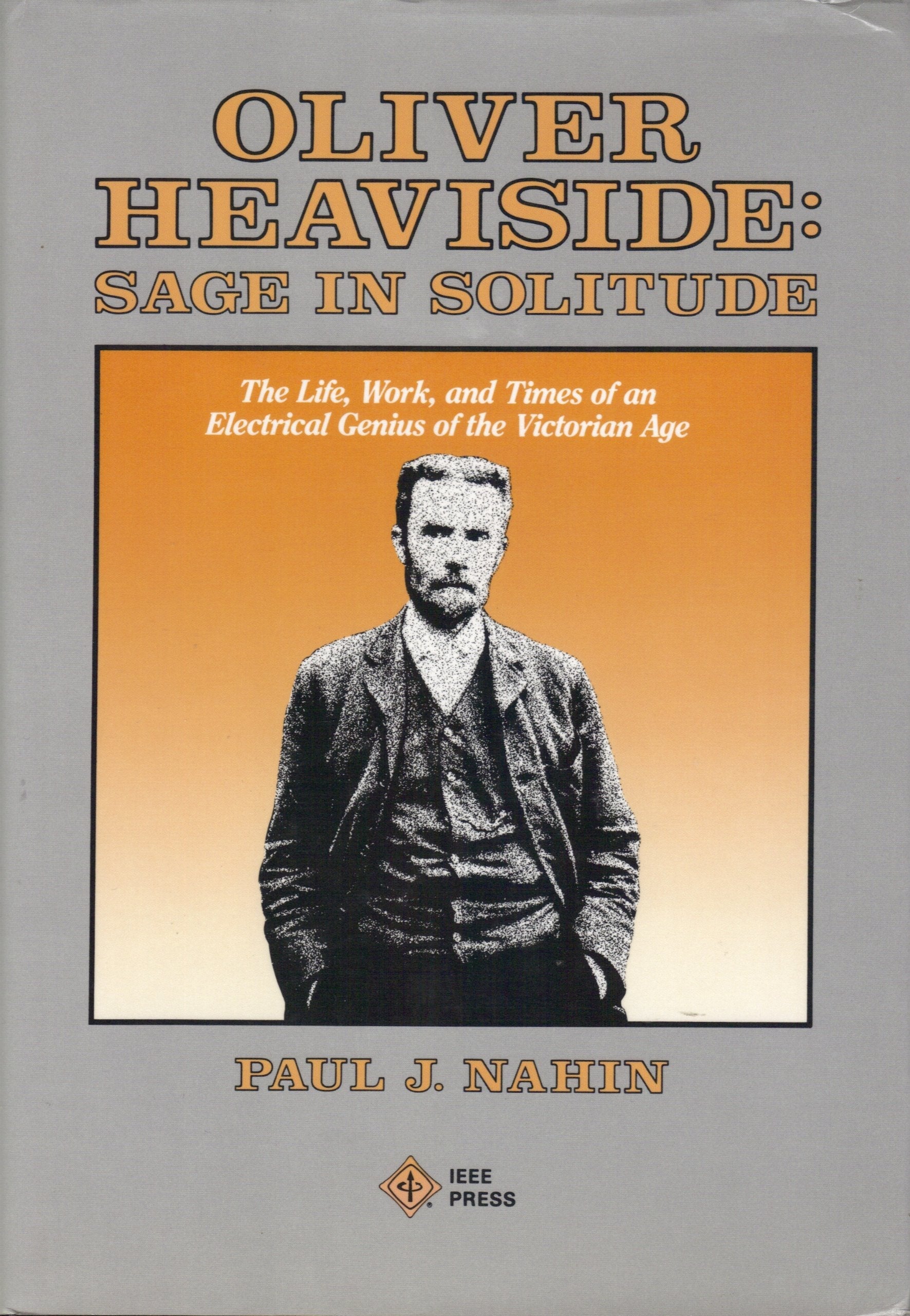 Oliver Heaviside: Sage in Solitude : The Life, Work, and Times of an Electrical Genius of the Victorian Age used book depot