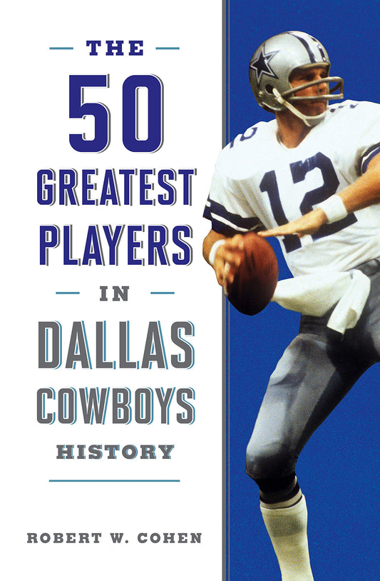 The 50 Greatest Players in Dallas Cowboys History Cohen, Robert W