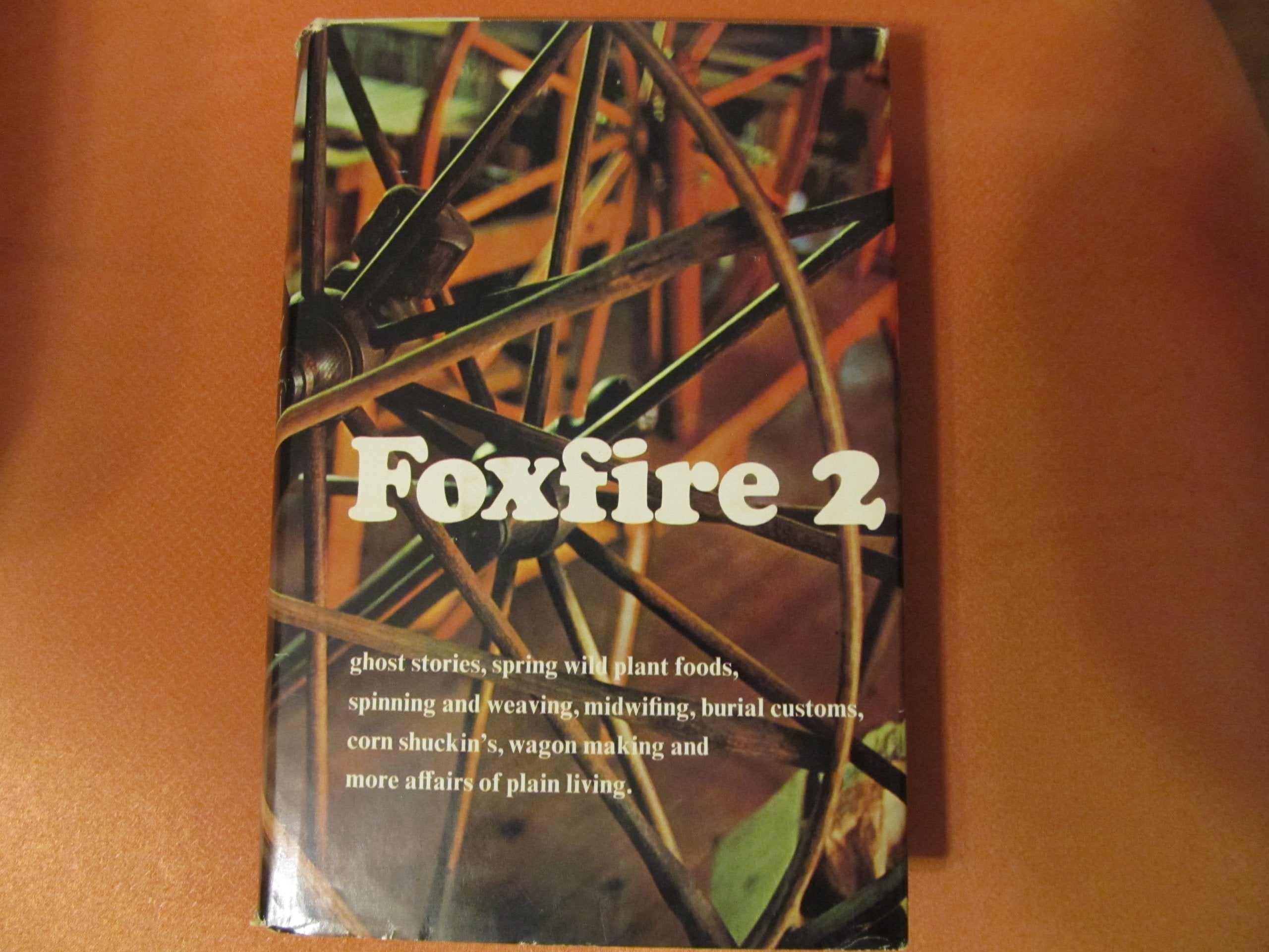 Foxfire, Vol. 2: Ghost Stories, Spring Wild Plant Foods, Spinning and Weaving, Midwifing, Burial Customs, Corn Shuckin's, Wagon Making, Andmore Affairs of Plain Living used book depot