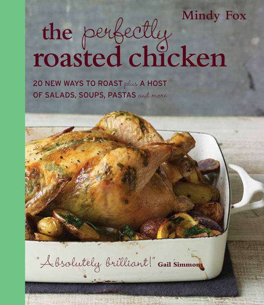 The Perfectly Roasted Chicken: 20 New Ways to Roast Plus a Host of Salads, Soups, Pastas, and More Fox, Mindy