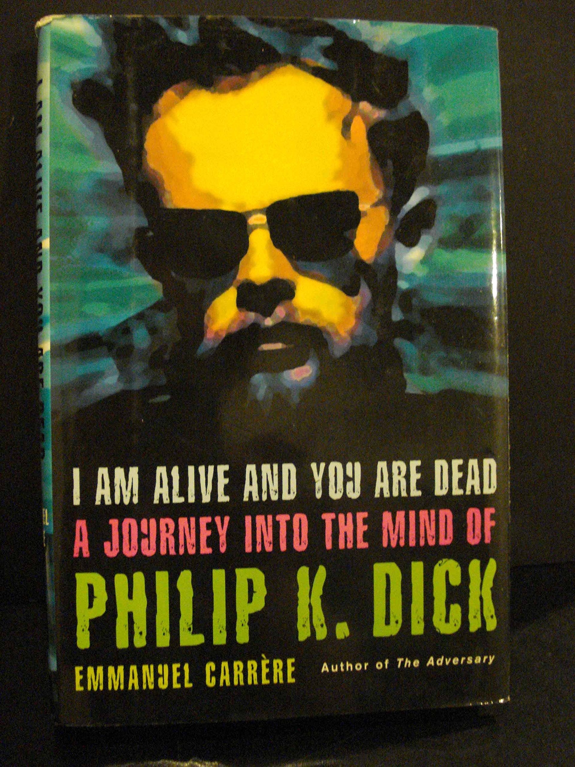 I Am Alive and You Are Dead: A Journey into the Mind of Philip K. Dick used book depot
