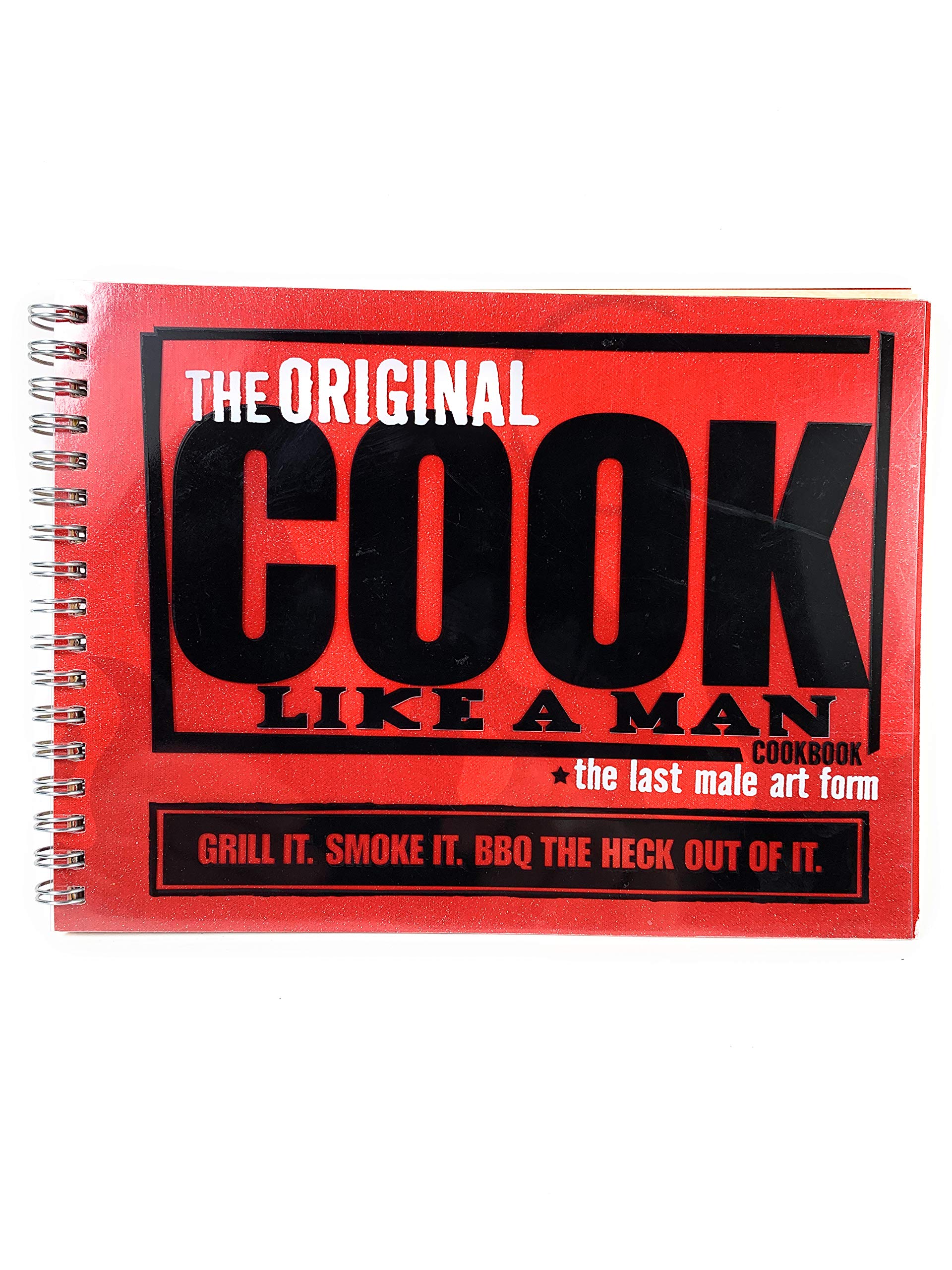 The Original Cook Like a Man Cookbook - The Last Male Art Form: Grill It. Smoke It. BBQ the Heck Out of It. used book depot