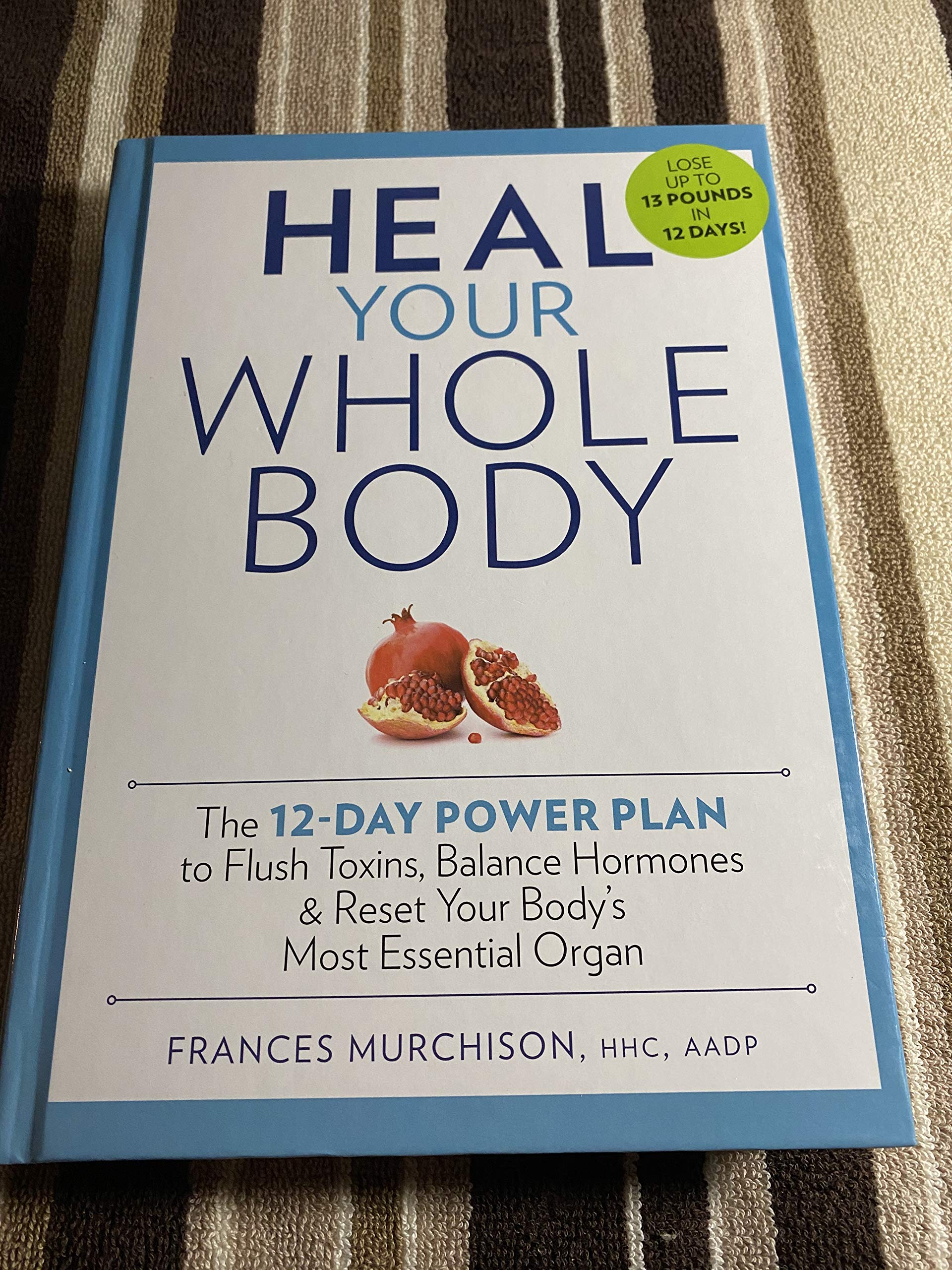 Heal Your Whole Body The 12-Day Power Plan to Flush Toxins, Balance Hormones, and Reset Your Body's Most Essential Organ used book depot
