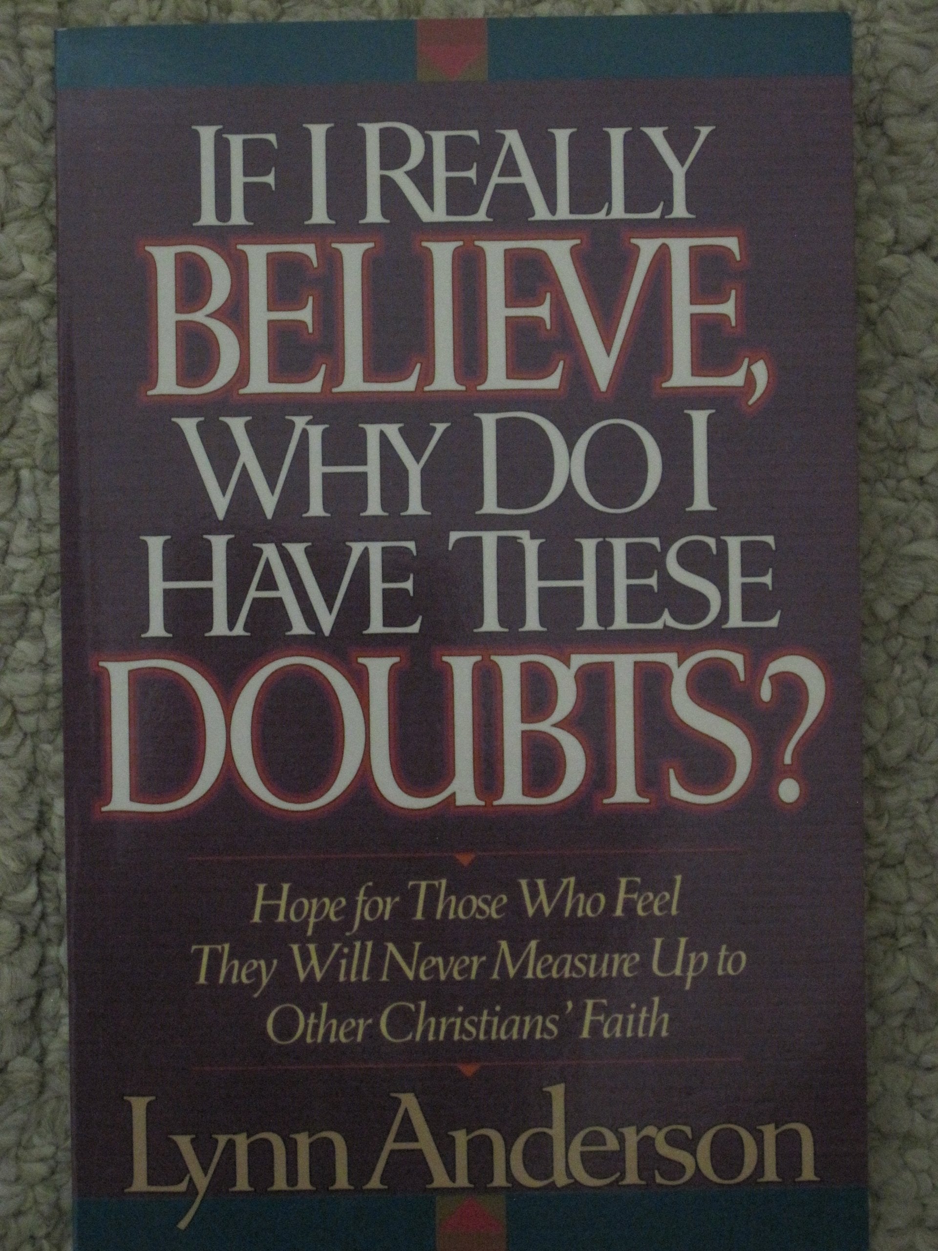 If I Really Believe, Why Do I Have These Doubts?: Hope for Those Who Feel They Will Never Measure Up to Other Christians' Faith used book depot