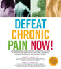 Defeat Chronic Pain Now: Groundbreaking Strategies for Eliminating the Pain of Arthritis, Back and Neck Conditions, Migraines, Diabetic Neuropathy, and Chronic Illness Argoff, Charles and Galer, Bradley