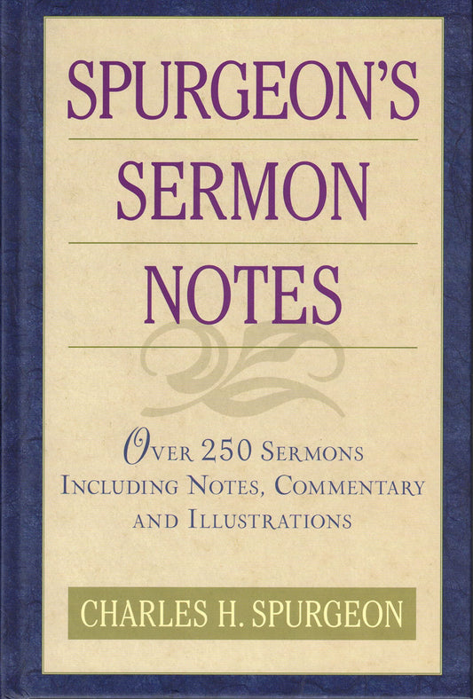 Spurgeons Sermon Notes: Over 250 Sermons Including Notes, Commentary and Illustrations [Hardcover] Spurgeon, Charles H