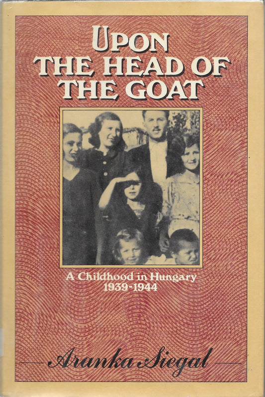 Upon the Head of the Goat: A Childhood in Hungary 1939-1944
