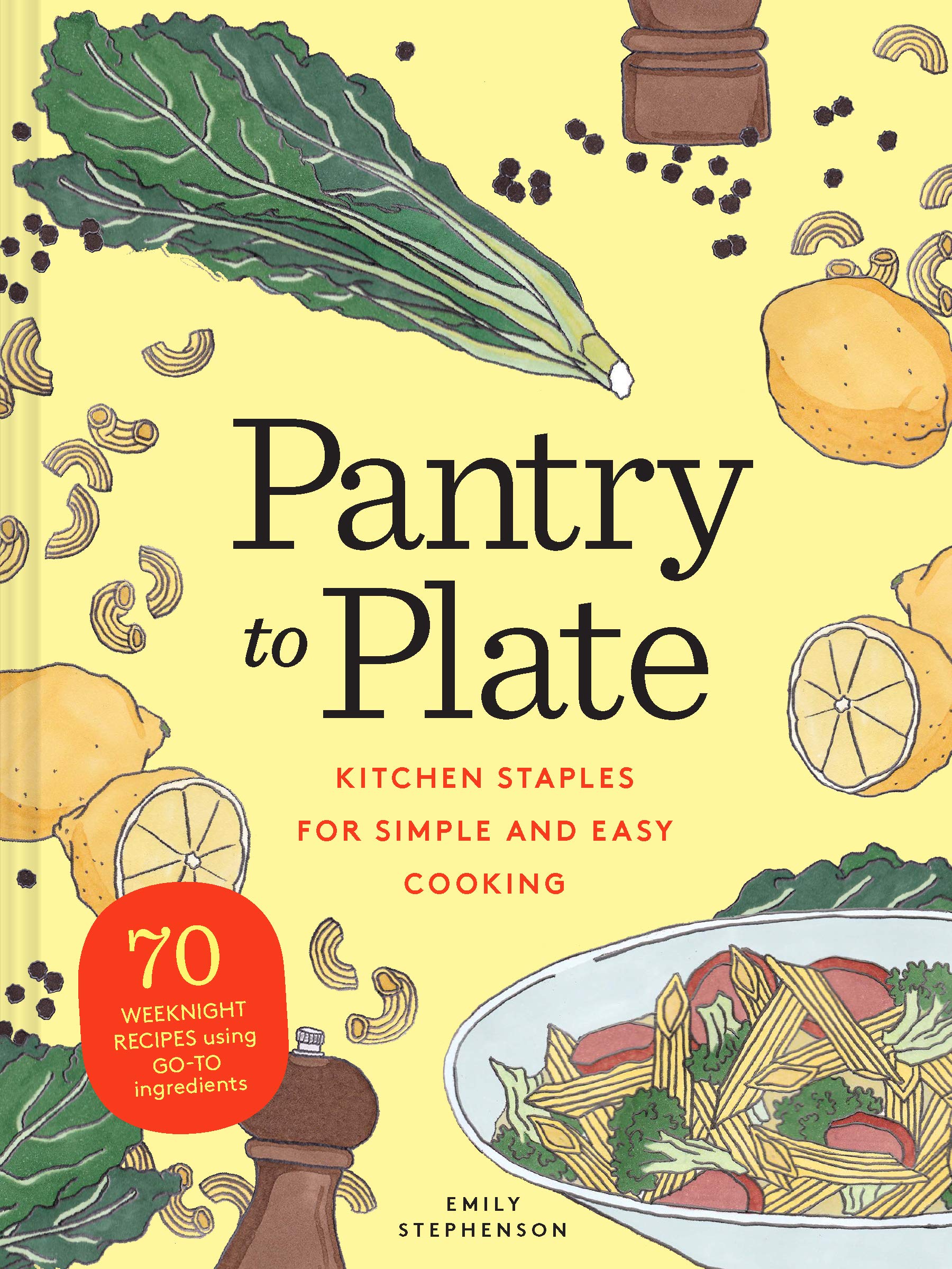 Pantry to Plate: Kitchen Staples for Simple and Easy Cooking 70 weeknight recipes using go-to ingredients used book depot