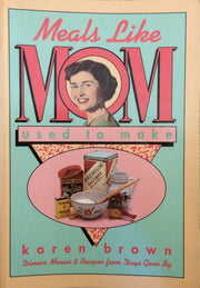 Meals Like Mom Used to Make: Dinner Menus & Recipes from Days Gone by
