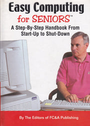 Easy Computing for Seniors: A Step-By-Step Handbook From Start-up to Shut-Down