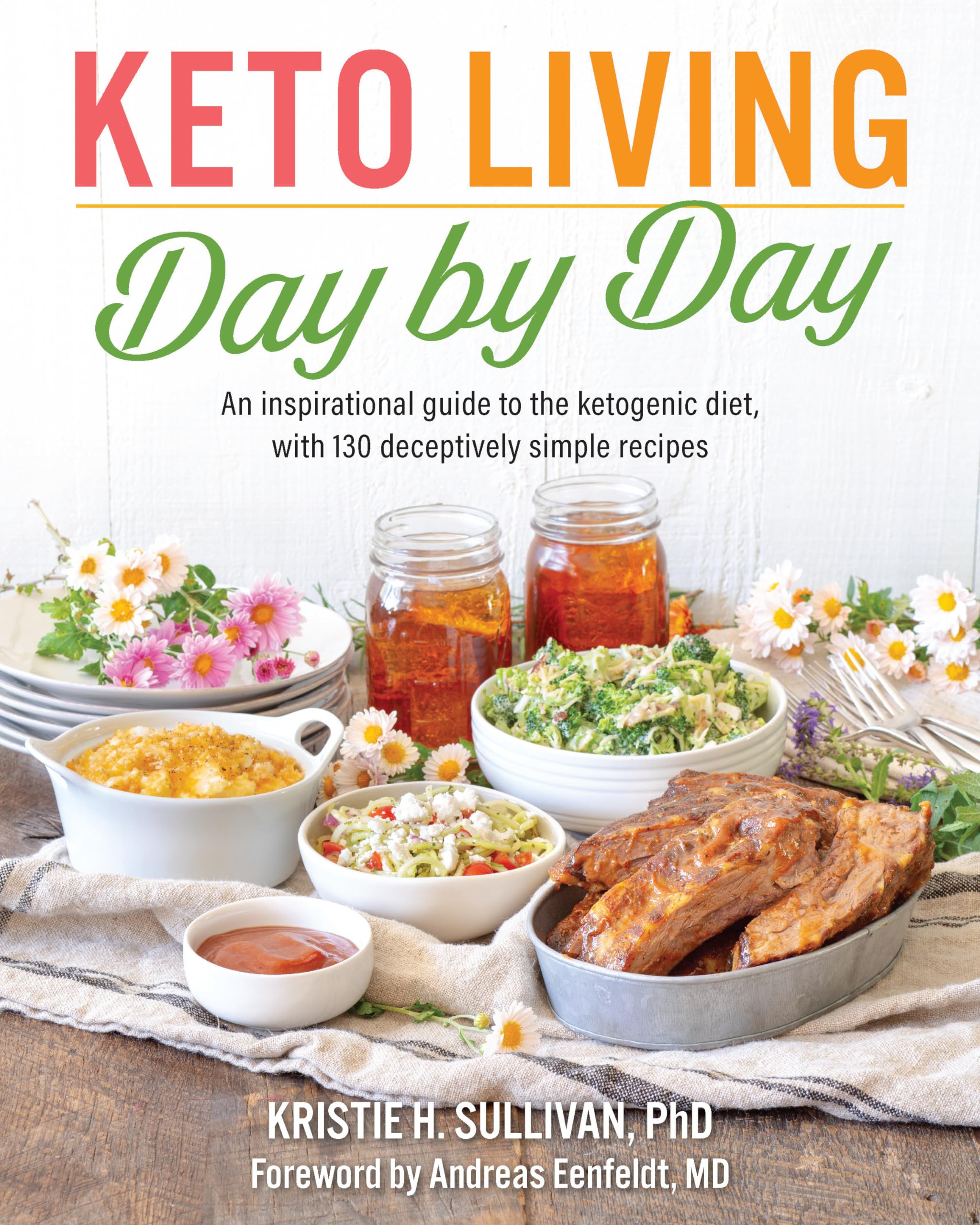Keto Living Day by Day: An Inspirational Guide to the Ketogenic Diet, with 130 Deceptively Simple Recipes