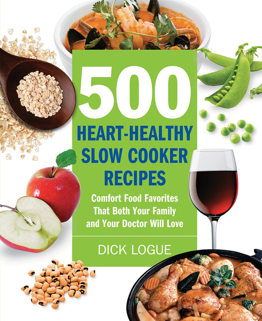 500 HeartHealthy Slow Cooker Recipes: Comfort Food Favorites That Both Your Family and Doctor Will Love Logue, Dick