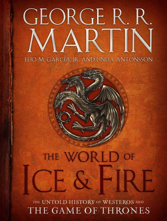 The World of Ice & Fire: The Untold History of Westeros and the Game of Thrones (A Song of Ice and Fire)